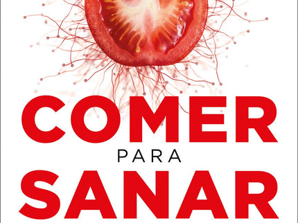 Libro Comer Para Sanar: ¿Tu dieta alimenta la enfermedad o te ayuda a vencerla? Olvida todo lo que crees saber sobre tu cuerpo y la comida, y descubre la nueva ciencia del bienestar con la que el cuerpo se cura a sí mismo.
