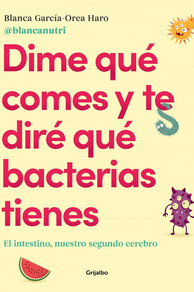 Libro Dime Qué Comes Y Te Diré Qué Bacterias Tienes: La nutricionista Blanca García-Orea nos descubre una forma revolucionaria de alcanzar el bienestar emocional y físico: cuidar la microbiota intestinal. Muchas veces sufrimos cansancio, mal humor, ansiedad, estrés e incluso molestias digestivas que tratamos solo con medicamentos.