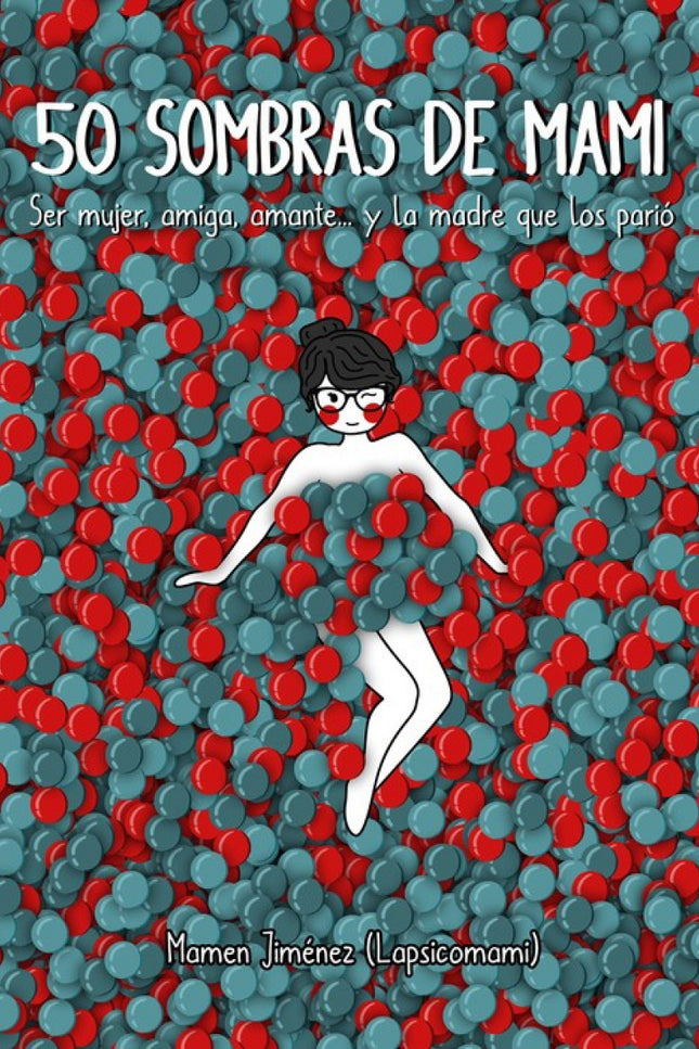 Libro 50 Sombras De Mami: ¿Cómo cambia DE VERDAD la vida de una mujer tras convertirse en madre? Más allá de los tópicos edulcorados que nos vende la sociedad, tener hijos es todo un desafío que se enfrenta a menudo en soledad.