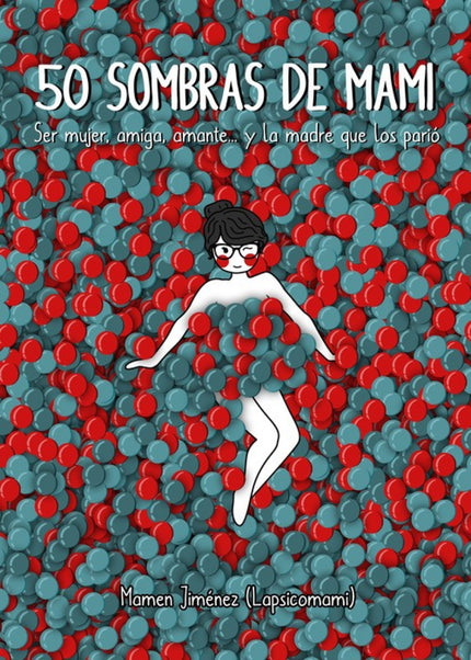 Libro 50 Sombras De Mami: ¿Cómo cambia DE VERDAD la vida de una mujer tras convertirse en madre? Más allá de los tópicos edulcorados que nos vende la sociedad, tener hijos es todo un desafío que se enfrenta a menudo en soledad.