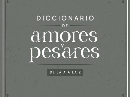 Diccionario De Amores Y Pesares De La A A La Z.