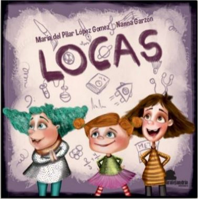 Libro Locas: Locas es una historia para leer y contar, para descubrir y compartir, para soñar y jugar. Es una historia para niñas y niños, madres y padres, tías y tíos, abuelas y abuelos.