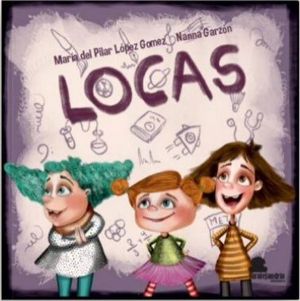 Libro Locas: Locas es una historia para leer y contar, para descubrir y compartir, para soñar y jugar. Es una historia para niñas y niños, madres y padres, tías y tíos, abuelas y abuelos.