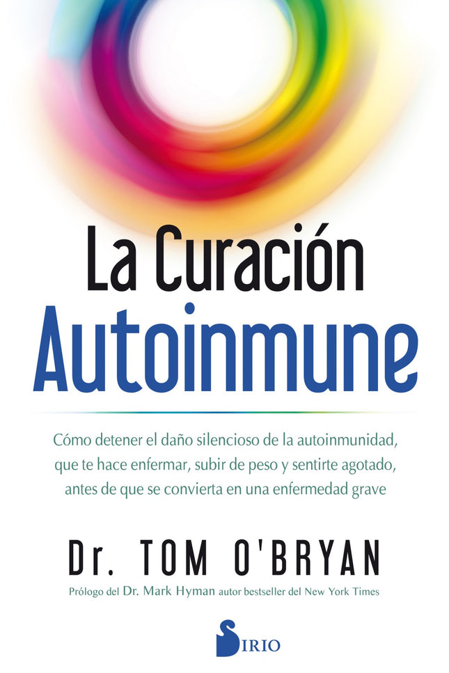 Libro La Curación Autoinmune: Millones de personas sufren de autoinmunidad y, aunque no lo sepan, esta condición es la causante de la mayoría de los problemas de sobrepeso, desequilibrios anímicos, cansancio y deterioro cerebral. Tras años de investigación, el doctor Tom O'Bryan ha descubierto que la autoinmunidad es, en realidad, un espectro, y experimentar un mero malestar general puede indicar que ya se están padeciendo sus efectos.