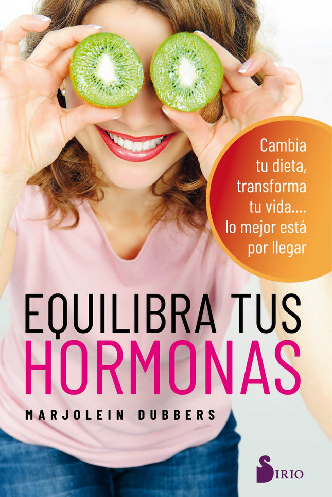 Libro Equilibra Tus Hormonas: Sencillos consejos y recetas para mujeres que desean equilibrar sus hormonas, elevar su energía y mejorar sus vidas. ¿Y si pudieras ser más feliz, vivir con más energía y menos estrés, simplemente cambiando tu estilo de alimentación?