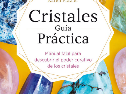 Libro Cristales Guía Práctica: Descubre el poder de los cristales y sus beneficios para el bienestar. Los cristales siempre han sido apreciados por su belleza.