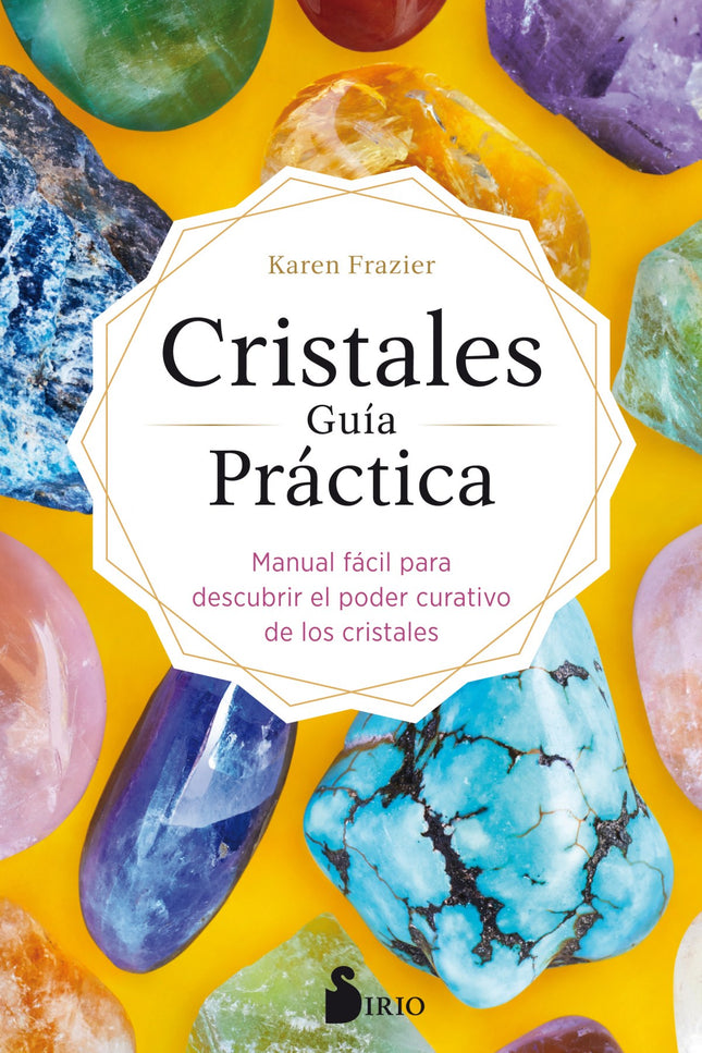 Libro Cristales Guía Práctica: Descubre el poder de los cristales y sus beneficios para el bienestar. Los cristales siempre han sido apreciados por su belleza.