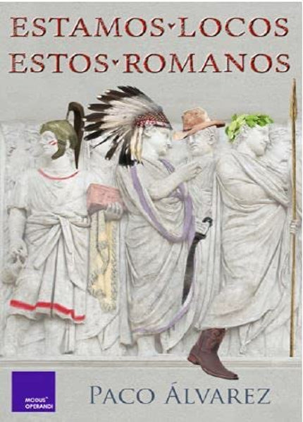 Libro Estamos Locos Estos Romanos: Estamos locos estos romanos no es un sesudo libro de Historia ni una colección de latinajos. No es tampoco el ensayo definitivo sobre la Hispania Romana.