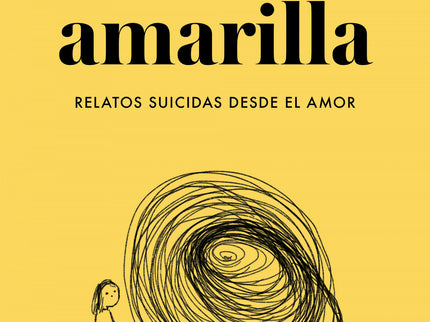 La Niña Amarilla: El Libro De Relatos Suicidas Desde El Amor
