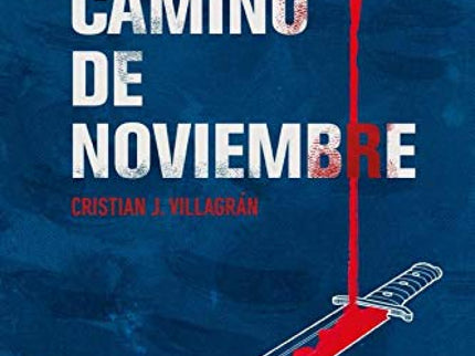 Libro Camino De Noviembre: Todos tenemos una historia oculta que contar, aunque que no nos atrevemos a mencionarla. El peso de nuestras acciones nos acompañará siempre, pero ¿cuánto podremos soportar?
