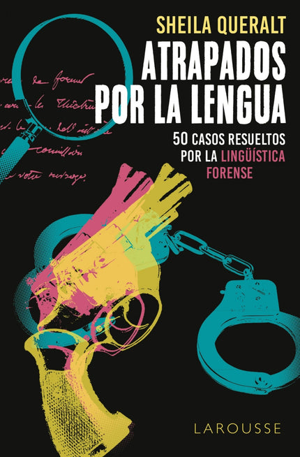 Libro Atrapados Por La Lengua: Bienvenidos a la parte oscura de la lengua. Este libro de Sheila Queralt no es una creación artística, sino el relato de la experiencia de una detective de la lengua y de los casos reales que más han influido en su trayectoria profesional.