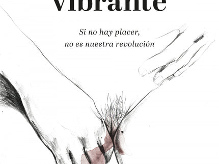Libro Feminismo Vibrante: Frente al discurso del terror sexual, el placer. Los últimos años han sido los de la ruptura del silencio: en todo el mundo miles de mujeres han compartido sus experiencias de violencia y acoso sexual.