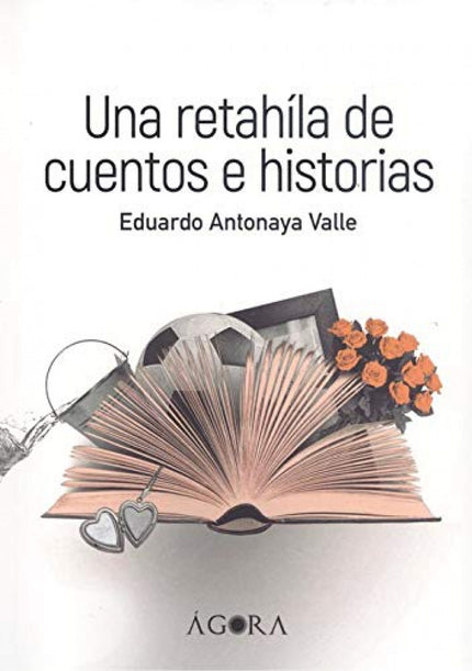 Libro Una Retahíla De Cuentos E Historias: Recopilación de veintisiete relatos en los que el misterio, el amor, la amistad, las aventuras, las mujeres, e incluso las drogas y el alcohol, se disputan intrincadamente el protagonismo... Es la vida misma, reír y llorar.