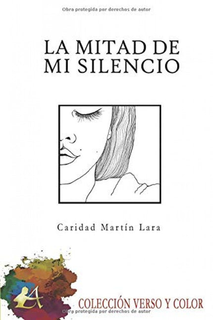 Libro La Mitad De Mi Silencio: La mitad de mi silencio recoge la mirada íntima y directa desde donde sucede el mundo mientras sucedes. La mujer invisible ha hablado y nos escupe a tientos lo que nadie pudo ver.