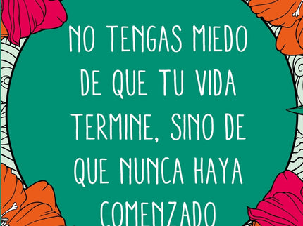 No Tengas Miedo De Que Tu Vida Termine, Sino De Que Nunca Haya Comenzado