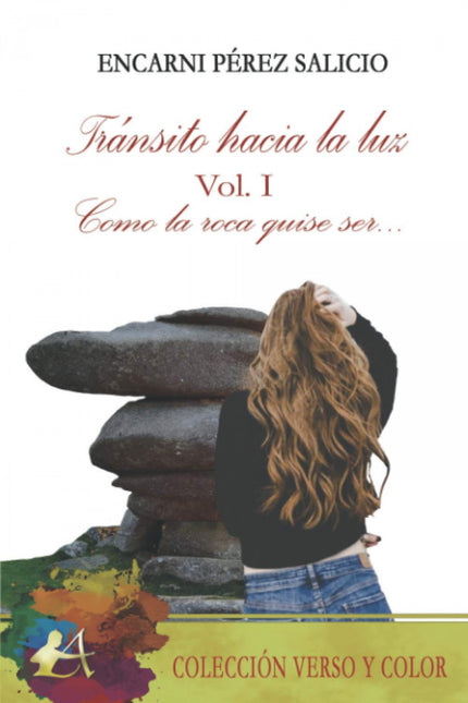 Libro Transito Hacia La Luz:como La Roca Quise Ser: Las rocas que describe Encarni son enormes, pesadas y poderosas. Tanto, que no sucumben al dolor del alma cuando ama y deja de amar.