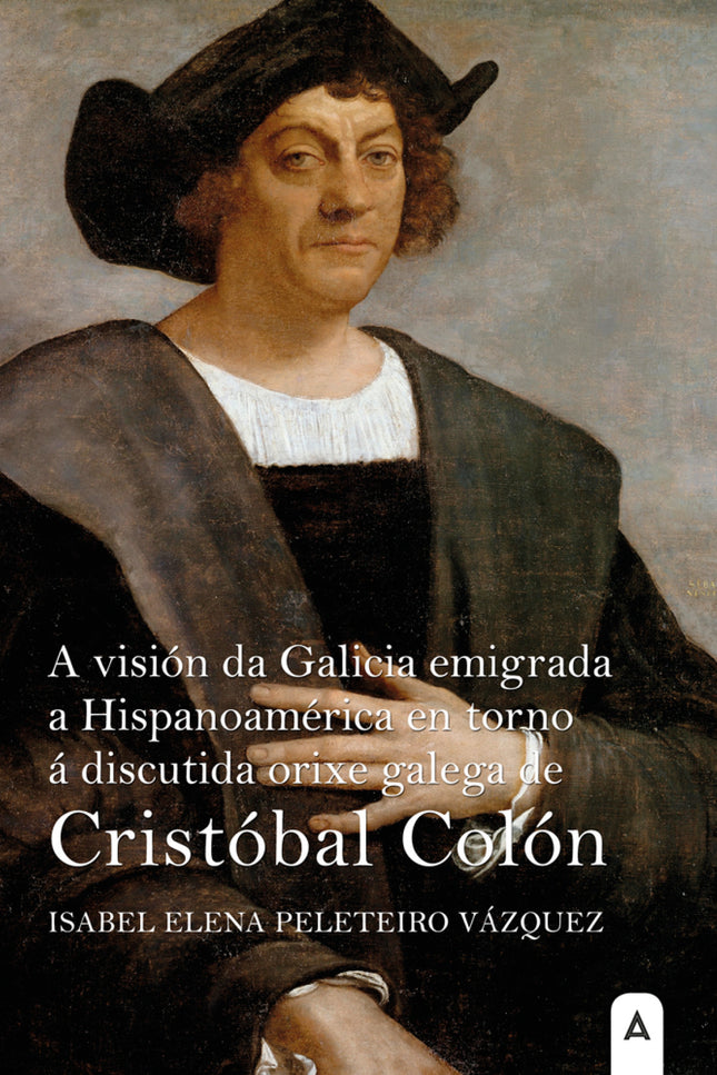 A Visión Da Galicia Emigrada A Hispanoamérica En Torno á Discutida Orixe Galega De Cristóbal Colón