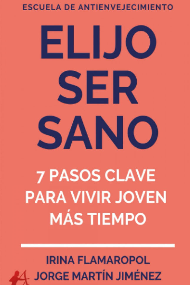 Elijo Ser Sano:7 Pasos Clave Para Vivir Joven Mas Tiempo