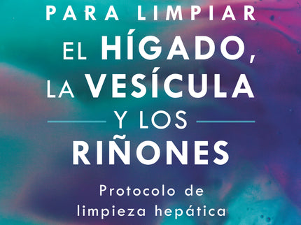 Guía Para Limpiar El Hígado, La Vesícula Y Los Riñones
