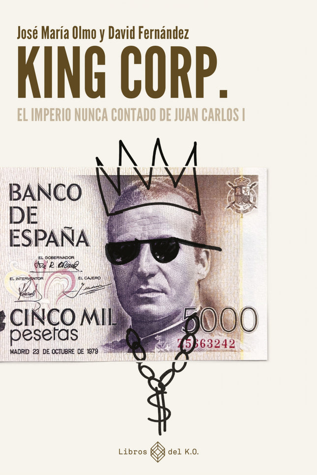 King Corp. El Imperio Nunca Contado De Juan Carlos I