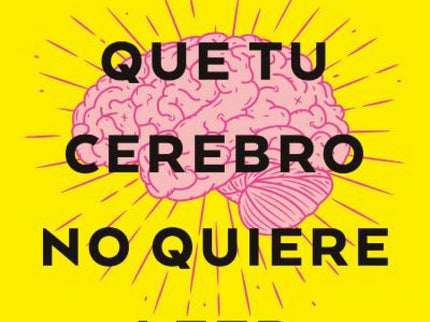 El Libro Que Tu Cerebro No Quiere Leer