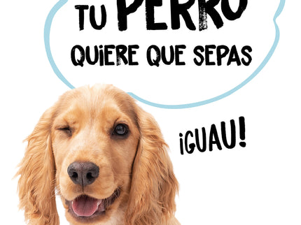 Todo Lo Que Tu Perro Quiere Que Sepas
