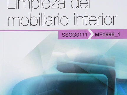 Manual. Limpieza Del Mobiliario Interior (mf0996_1). Certificados De Profesionalidad. Limpieza De Superficies Y Mobiliario En Edificio Y Locales (sscm0108)