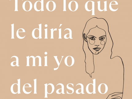 Todo Lo Que Le Diría A Mi Yo Del Pasado