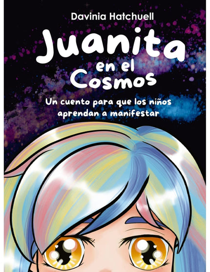 Juanita En El Cosmos. Un Cuento Para Que Los Niños Aprendan A Manifestar