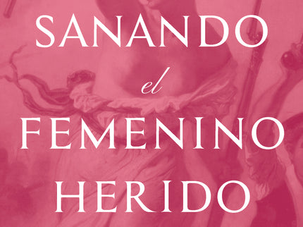 Sanando El Femenino Herido