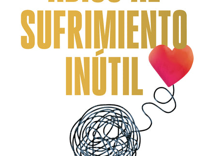 Adiós Al Sufrimiento Inútil