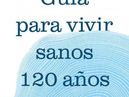 Guía Para Vivir Sanos Hasta Los 120 Años