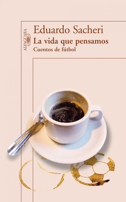 Libro La Vida Que Pensamos. Cuentos De Fútbol: Una antología de cuentos de fútbol que incluye relatos ya clásicos como E