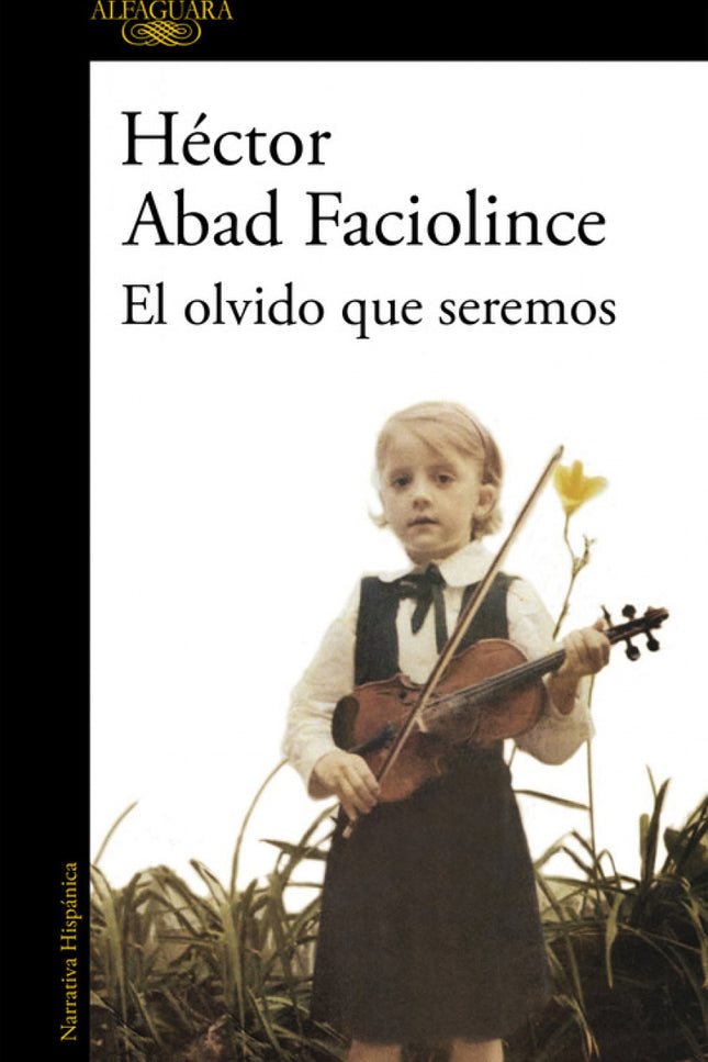 Libro El Olvido Que Seremos: La obra maestra de Héctor Abad Faciolince, uno de los libros fundamentales de la literatura