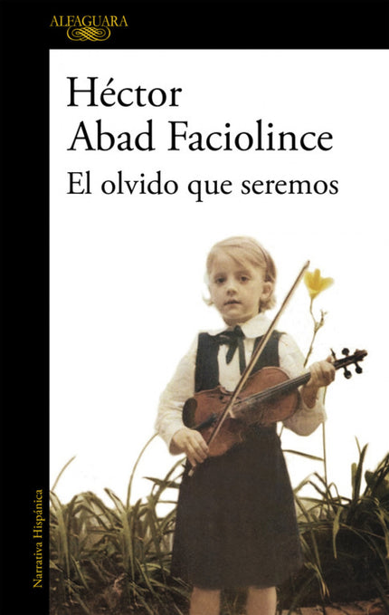 Libro El Olvido Que Seremos: La obra maestra de Héctor Abad Faciolince, uno de los libros fundamentales de la literatura