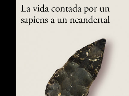 Libro La Vida Contada Por Un Sapiens A Un Neandertal: El ingenio de Millás y la sabiduría de Arsuaga unidos para contar la vida como la mejor de las historias. «Una maravilla.