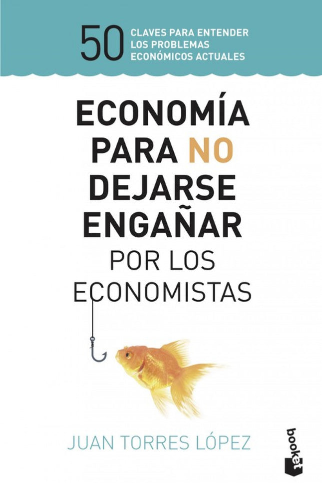 Economía Para No Dejarse Engañar Por Los Economistas