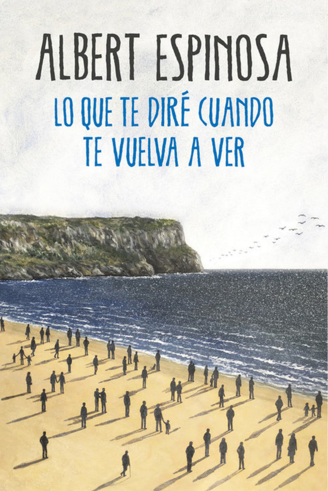 Libro Lo Que Te Diré Cuando Te Vuelva A Ver: Lo que te diré cuando te vuelva a ver, la quinta novela de Albert Espinosa,