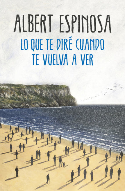 Libro Lo Que Te Diré Cuando Te Vuelva A Ver: Lo que te diré cuando te vuelva a ver, la quinta novela de Albert Espinosa,