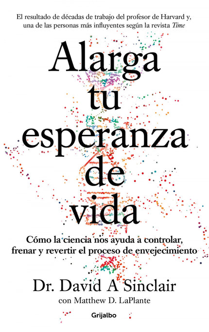 Libro Alarga Tu Esperanza De Vida: El doctor David Sinclair es profesor de genética en la Harvard Medical School y ha sido nombrado por la revista Time como una de las 100 personas más influyentes. Su trabajo ha aparecido ampliamente en los medios de comunicación y ha fundado y codirigido nueve compañías de biotecnología desde 2005.