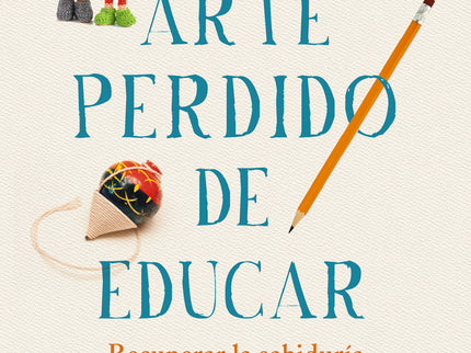 El Arte Perdido De Educar