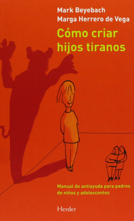 Libro Cómo Criar Hijos Tiranos: A lo largo de sus 25 años de experiencia como terapeutas familiares, Mark Beyebach y Mar