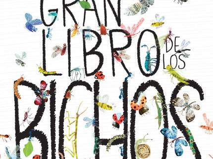 Libro El Gran Libro De Los Bichos: Desde polillas a escarabajos, gusanos y arañas, íel mundo está lleno de bichos fascin
