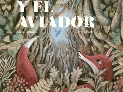 Libro El Zorro Y El Aviador: Antoine, un aviador, irrumpe en el salvaje universo del zorro a causa de un accidente aéreo