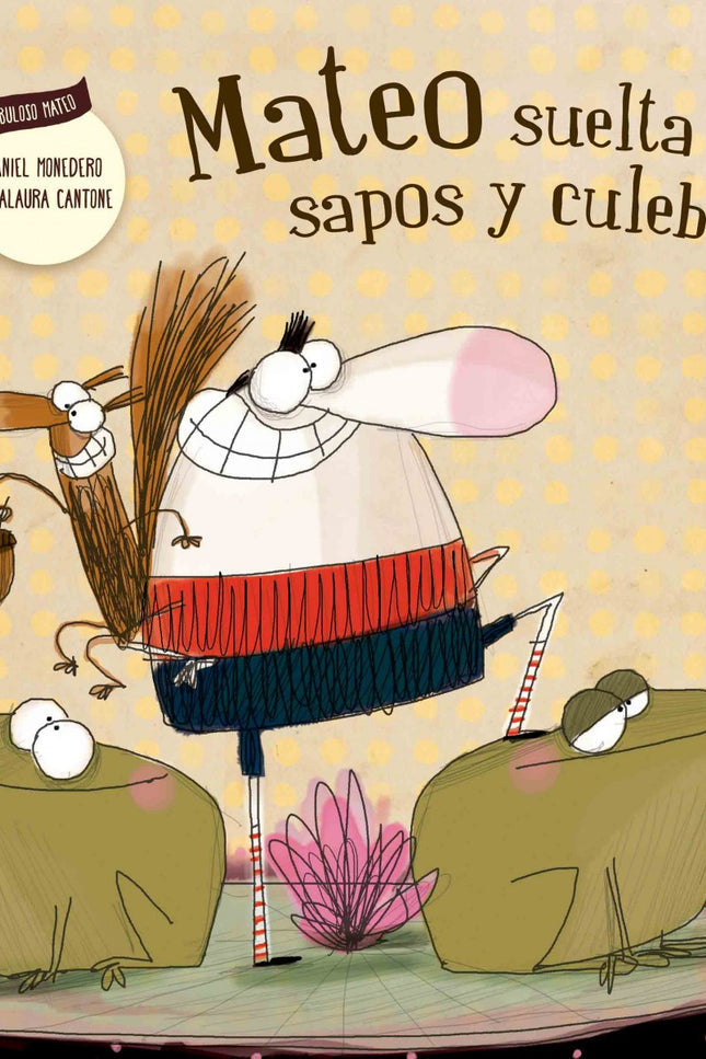 Libro Mateo Suelta Sapos Y Culebras: A Matero le ocurre algo muy raro: cuando menos es lo espera, de su boca salen sapos
