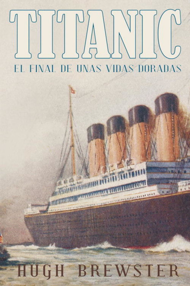 Libro Titanic: La historia del Titanic a través de sus pasajeros y tripulantes. Hugh Brewster es un historiador norteame