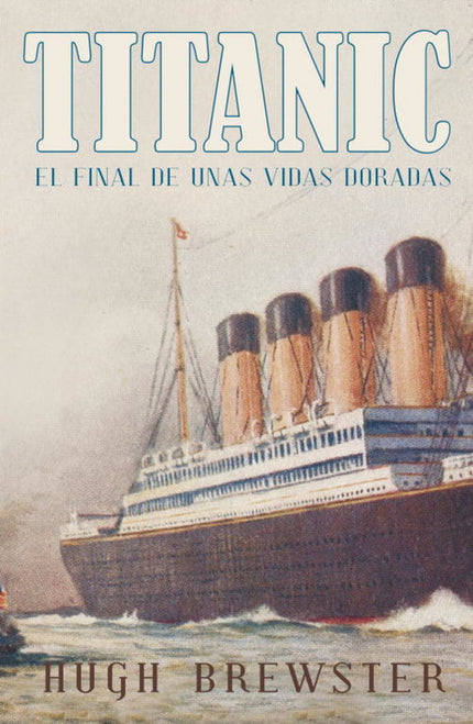 Libro Titanic: La historia del Titanic a través de sus pasajeros y tripulantes. Hugh Brewster es un historiador norteame