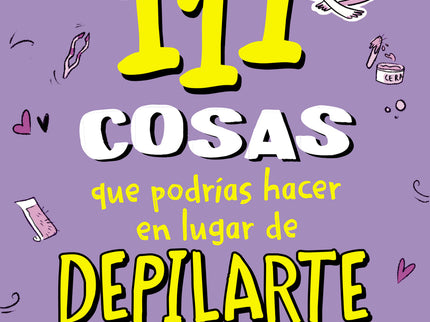 111 Cosas Que Podrías Hacer En Lugar De Depilarte