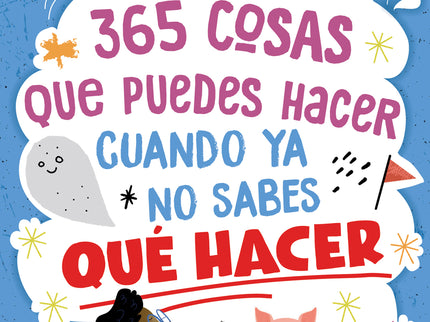 365 Cosas Que Puedes Hacer Cuando Ya No Sabes Qué Hacer