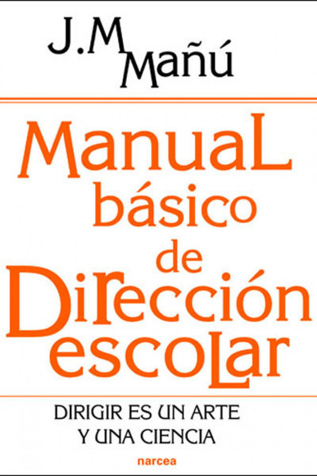 Libro Manual Básico De Dirección Escolar: Dirigir es un arte y una ciencia;tiene mucho de sabiduría prudencial, pero tam